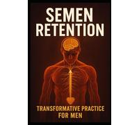 SEMEN RETENTION: TRANSFORMATION PRACTICE FOR MEN