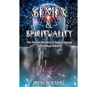 Semen & Spirituality: The Divine Mystery of Sexual Energy and Human Destiny (Semen vs destiny)