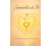 Sementes de Fé - 365 Mensagens para Inspirar Sua Jornada