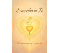 Sementes de Fé - 365 Mensagens para Inspirar Sua Jornada