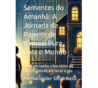 Sementes do Amanhã: A Jornada de Rajveer de Kamaal Pura para o Mundo: Onde um sonho criou raízes na terra e cresceu até tocar o céu