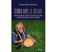 Semer dans le désert: Agriculture durable, remise en état intégrale de la terre et ultime recours pour la sécurité alimentaire