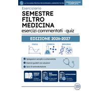 Semestre Filtro Medicina - Eserciziario: Fisica, Chimica e Biologia: quiz commentati e simulazioni d'esame (Semestre Filtro Medicina - Kit per la preparazione completa all'esame)