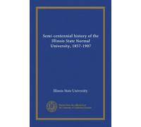 Semi-centennial history of the Illinois State Normal University, 1857-1907