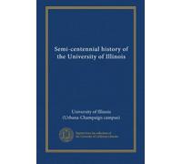 Semi-centennial history of the University of Illinois (v.1)