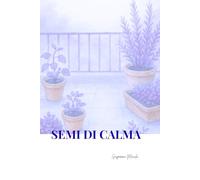 Semi di Calma: Diario di Mindfulness e Coltivazione per l’Anima | 120 Giorni di Percorso Guidato tra Natura e Consapevolezza