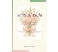 Semi di gioia: Diario della gratitudine - un percorso di 90 giorni per scoprire te stesso e vivere nella gratitudine (Semi di luce)