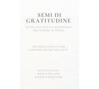 Semi di Gratitudine: Un diario guidato di 12 settimane per donne e mamme che desiderano ritrovare tempo per se stesse, rallentare e riscopripre il bello nelle piccole cose