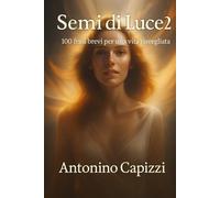 Semi di Luce 2: 100 frasi brevi per una vita risvegliata