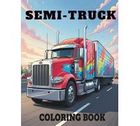 Semi Truck Coloring Book: Trucks Activity book, Perfect gift for Kids, Boys and Girls Who Love Big Wheels, Adventure, and Creative Fun (The Fleet Collection)