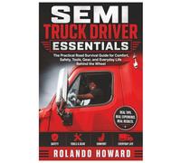 Semi Truck Driver Essentials: The Practical Road Survival Guide for Comfort, Safety, Tools, Gear, and Everyday Life Behind the Wheel