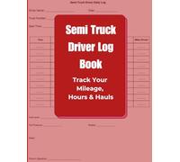 Semi Truck Driver Log Book: Truck your Mileage, Hours and Hauls
