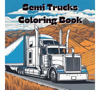 Semi Trucks Coloring Book: Includes 25 Illustrations to Color Along With Five Blank Sheets to Draw your Own! (All Things That Go!)