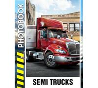 Semi Trucks Photo Book: A Stunning Compilation of Heavy-Duty Transport Vehicles, Big Rigs on the Road, and Powerful Diesel Engines | Vehicle Photobook