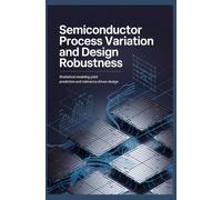 SEMICONDUCTOR PROCESS VARIATION AND DESIGN ROBUSTNESS: Statistical Modeling Yield Prediction and Tolerance Driven Design