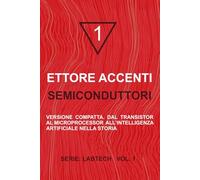 SEMICONDUTTORI: VERSIONE COMPATTA. DAL TRANSISTOR AL MICROPROCESSOR ALL’INTELLIGENZA ARTIFICIALE NELLA STORIA (LabTechIta)