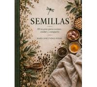 Semillas: 89 recetas para cocinar, cuidar y compartir