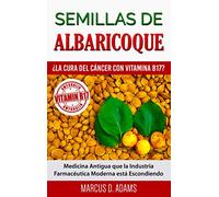 Semillas de Albaricoque - ¿La Cura del Cáncer con Vitamina B17?: Medicina Antigua que la Industria Farmacéutica Moderna está Escondiendo
