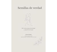 Semillas de verdad: 100 mitos sobre fertilidad y salud hormonal: para reconectar con tu cuerpo