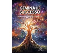 Semina il Successo: Jim Rohn e la Legge del Seme e del Raccolto