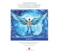SEMINARIO 1. CURSO MAESTRÍA DE LOS 72 ÁNGELES DE LA KABBALAH. EL ARTE DE OBRAR MILAGROS (I).