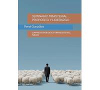 SEMINARIO MINISTERIAL PROPÓSITO Y LIDERAZGO: LLAMADOS POR DIOS, FORMADOS EN EL FUEGO (Seminarios Ministeriales - Escudriñando las Escrituras)