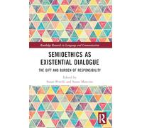 Semioethics as Existential Dialogue: The Gift and Burden of Responsibility (Routledge Research in Language and Communication)