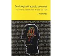 SEMIOLOGÍA DEL APARATO LOCOMOTOR: Lo que hay que saber antes de pedir una RMN (SIN COLECCION)