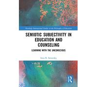 Semiotic Subjectivity in Education and Counseling: Learning with the Unconscious (Routledge International Studies in the Philosophy of Education)