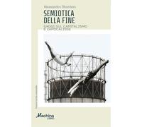 Semiotica della fine. Saggi sul capitalismo e l'apocalisse (Machinalibro)