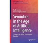 Semiotics in the Age of Artificial Intelligence: Symbols, Discourses, Consumption, Branding (Culture in Policy Making: The Symbolic Universes of Social Action)