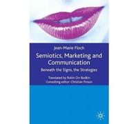 [Semiotics, Marketing and Communication: Beneath the Signs, the Strategies] (By: Jean-Marie Floch) [published: December, 2001]
