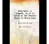Semiramis a tragedy, as it is acted at the Theatre Royal in Drury-Lane 1776 [Hardcover]