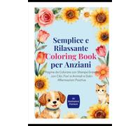SEMPLICE E RILASSANTE COLORING BOOK PER ANZIANI: Pagine da colorare con stampe grandi con cibi ,fiori, animali e dolci affermazioni positive