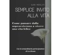 Semplice Invito Alla Vita. Come Passare Dalla Sopravvivenza A Vivere U