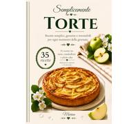 Semplicemente Torte: 35 ricette facili tra torte, ciambelloni e plum cake, ideali per la colazione, la merenda e ogni momento della giornata. Con foto a colori.