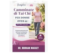 Semplici Camminate di Tai Chi Per Donne Over 60 (Caratteri Grandi): Programma Illustrato di 28 Giorni per Coordinazione, Energia e Salute delle Articolazioni | 10 Min al Giorno