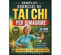 SEMPLICI ESERCIZI DI TAI CHI PER DIMAGRIRE: Un programma delicato di 28 giorni con routine quotidiane di 10 minuti per migliorare equilibrio, forza, energia e favorire una sana gestione del peso