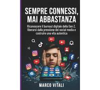 SEMPRE CONNESSI, MAI ABBASTANZA: Riconoscere il burnout digitale della Gen Z, liberarsi dalla pressione dei social media e costruire una vita autentica
