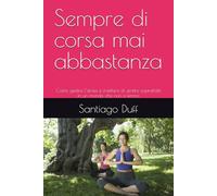 Sempre di corsa mai abbastanza: Come gestire l’ansia e smettere di sentirsi sopraffatti in un mondo che non si ferma
