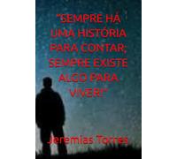 “SEMPRE HÁ UMA HISTÓRIA PARA CONTAR; SEMPRE EXISTE ALGO PARA VIVER!”