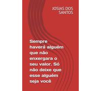 Sempre haverá alguém que não enxergara o seu valor. Só não deixe que esse alguém seja você