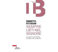 Sempre lieti nel Signore. La gioia come felice compito del credente (Impressioni Bibliche)