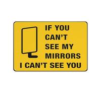 Señal de seguridad para exteriores con texto en inglés "If You Can'T See My Mirrors I Can'T See You"