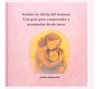 Señales de Alerta del Autismo: Una guía para comprender y acompañar desde el amor
