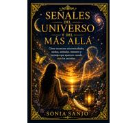 SEÑALES DEL UNIVERSO Y DEL MÁS ALLÁ: Cómo reconocer sincronicidades, sueños, animales, números y mensajes que aparecen cuando más los necesitas