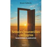 Señales, maravillas y milagros: Cuarenta testimonios de creyentes en Cristo