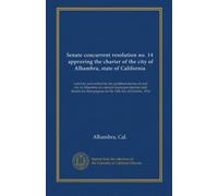 Senate concurrent resolution no. 14, approving the charter of the city of Alhambra, state of California: voted for and ratified by the qualified ... that purpose on the 14th day of October, 1914