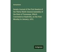 Senate Journal of the First Session of the Thirty Ninth General Assembly of the State of Tennessee, Which Convenied at Nashville, on the First Monday in January, 1875