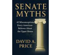 Senate Myths: 42 Misconceptions Every American Believes About the Upper House (American Myths Series 1: Civic Myths)